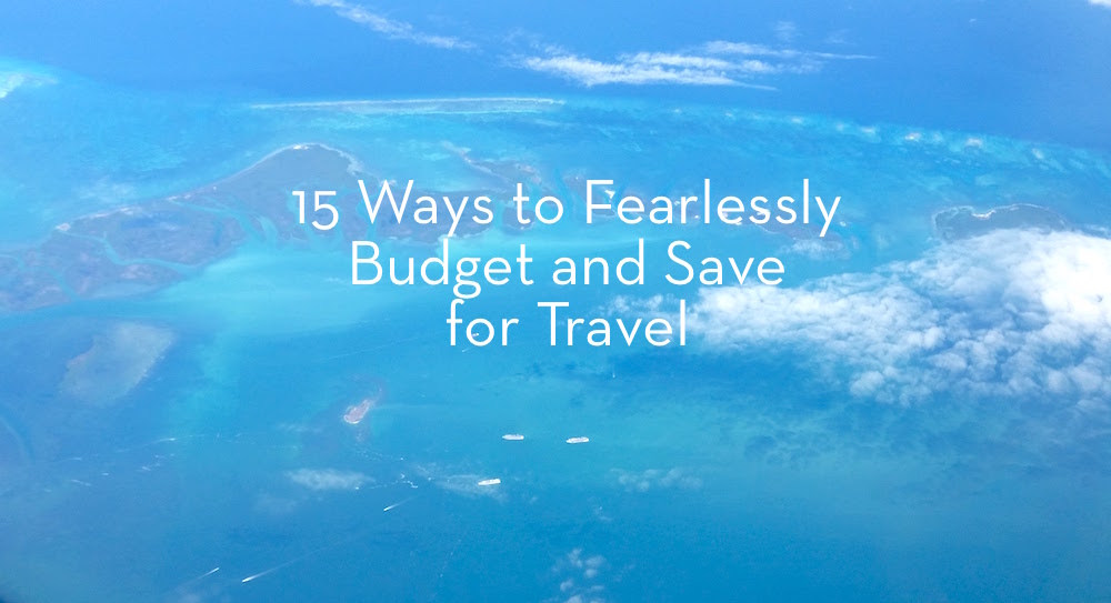 15 Ways to Fearlessly Budget and Save for Travel | Fearless Captivations